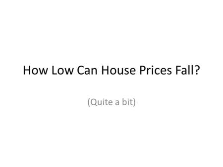 How Low Can House Prices Fall? (Quite a bit). Learning Outcomes 1.Expand the regression model to allow for multiple X variables 2.Formalise the hypothesis.