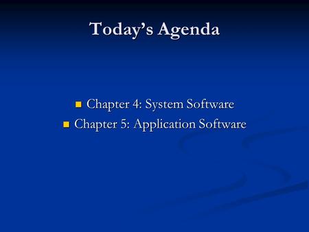 Today’s Agenda Chapter 4: System Software Chapter 4: System Software Chapter 5: Application Software Chapter 5: Application Software.