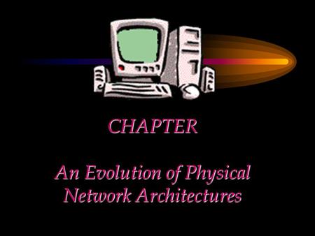 CHAPTER An Evolution of Physical Network Architectures.