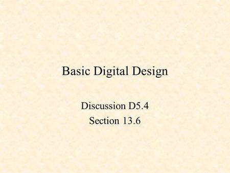 Basic Digital Design Discussion D5.4 Section 13.6.