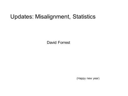 Updates: Misalignment, Statistics David Forrest (Happy new year)