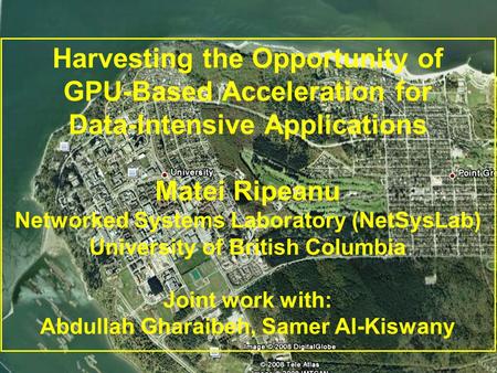 1 Harvesting the Opportunity of GPU-Based Acceleration for Data-Intensive Applications Matei Ripeanu Networked Systems Laboratory (NetSysLab) University.
