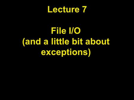 Lecture 7 File I/O (and a little bit about exceptions)‏