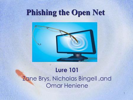 1 Phishing the Open Net Lure 101 Zane Brys, Nicholas Bingell,and Omar Heniene.