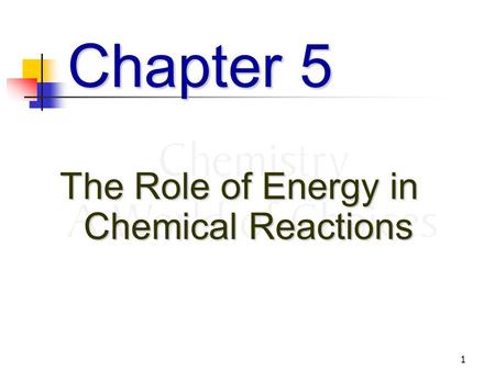 1 Chapter 5 The Role of Energy in Chemical Reactions.