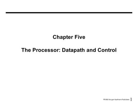 1  1998 Morgan Kaufmann Publishers Chapter Five The Processor: Datapath and Control.