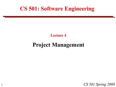 1 CS 501 Spring 2008 CS 501: Software Engineering Lecture 4 Project Management.