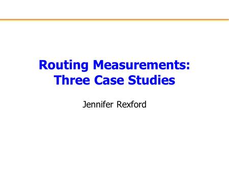 Routing Measurements: Three Case Studies Jennifer Rexford.