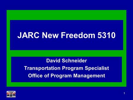 1 JARC New Freedom 5310 David Schneider Transportation Program Specialist Office of Program Management.