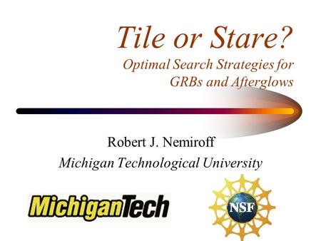 Tile or Stare? Optimal Search Strategies for GRBs and Afterglows Robert J. Nemiroff Michigan Technological University.