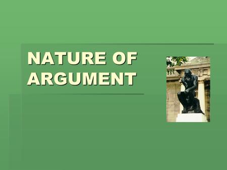 NATURE OF ARGUMENT What is argument?  Monty Python sketch: “I’d like to have an argument”