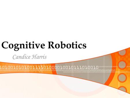 Cognitive Robotics Candice Harris. Introduction Definition Cognitive Robotics (CR) – is a concern with endowing robots with high-level cognitive capabilities.