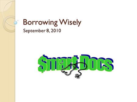 Borrowing Wisely September 8, 2010. Borrow Nothing At All Consider a Service Commitment ◦ Military Options ◦ National Health Service Corp ◦ Loan Repayment/Forgiveness.