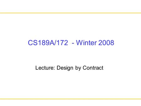 CS189A/172 - Winter 2008 Lecture: Design by Contract.