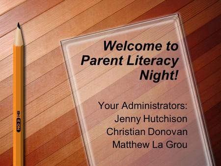 Welcome to Parent Literacy Night! Your Administrators: Jenny Hutchison Christian Donovan Matthew La Grou.