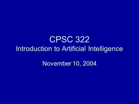 CPSC 322 Introduction to Artificial Intelligence November 10, 2004.