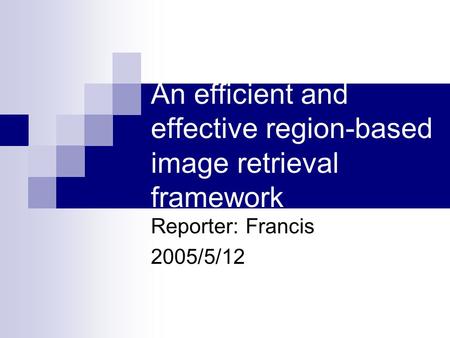 An efficient and effective region-based image retrieval framework Reporter: Francis 2005/5/12.