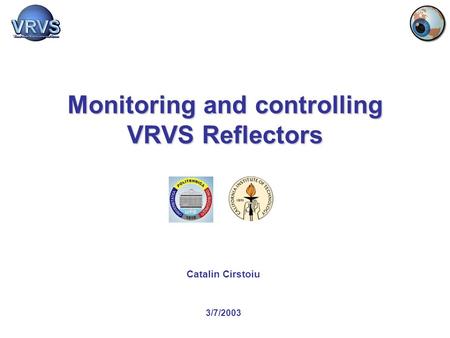Monitoring and controlling VRVS Reflectors Catalin Cirstoiu 3/7/2003.