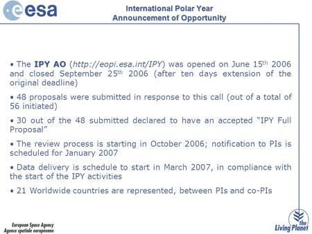 International Polar Year Announcement of Opportunity IPY AO The IPY AO (http://eopi.esa.int/IPY) was opened on June 15 th 2006 and closed September 25.
