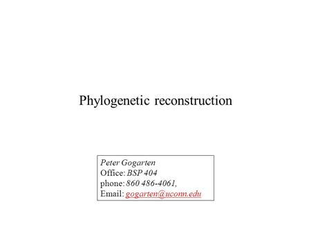 Phylogenetic reconstruction Peter Gogarten Office: BSP 404 phone: 860 486-4061,