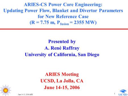June 14-15, 2006/ARR 1 ARIES-CS Power Core Engineering: Updating Power Flow, Blanket and Divertor Parameters for New Reference Case (R = 7.75 m, P fusion.