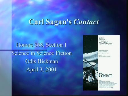 Carl Sagan's Contact Honors 368, Section 1 Science in Science Fiction Odis Hickman April 3, 2001.