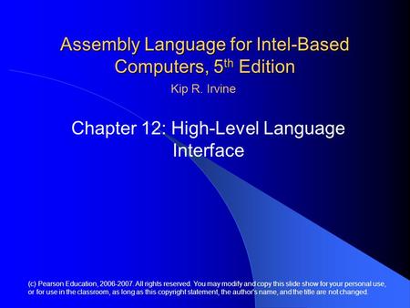 Assembly Language for Intel-Based Computers, 5 th Edition Chapter 12: High-Level Language Interface (c) Pearson Education, 2006-2007. All rights reserved.