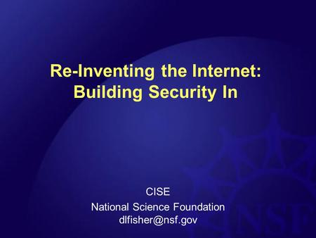 Re-Inventing the Internet: Building Security In CISE National Science Foundation