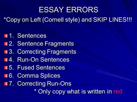 ESSAY ERRORS *Copy on Left (Cornell style) and SKIP LINES!!! 1. Sentences 2. Sentence Fragments 3. Correcting Fragments 4. Run-On Sentences 5. Fused Sentences.