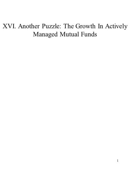 1 XVI. Another Puzzle: The Growth In Actively Managed Mutual Funds.