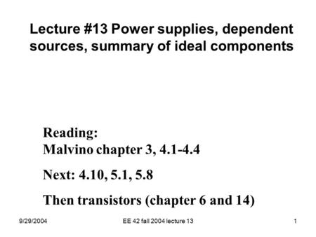9/29/2004EE 42 fall 2004 lecture 131 Lecture #13 Power supplies, dependent sources, summary of ideal components Reading: Malvino chapter 3, 4.1-4.4 Next: