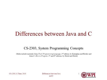 Differences between Java and C CS-2303, C-Term 20101 Differences between Java and C CS-2303, System Programming Concepts (Slides include materials from.