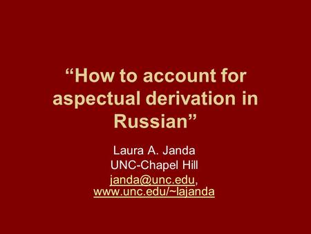 “How to account for aspectual derivation in Russian” Laura A. Janda UNC-Chapel Hill