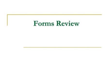 Forms Review. 2 Using Forms tag  Contains the form elements on a web page  Container tag tag  Configures a variety of form elements including text.