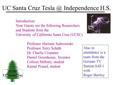 SCIPP UC Santa Cruz UC Santa Cruz Independence H.S. Introduction: Your Guests are the following Researchers and Students from the University of.