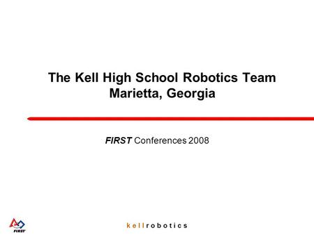 K e l l r o b o t i c s The Kell High School Robotics Team Marietta, Georgia FIRST Conferences 2008.