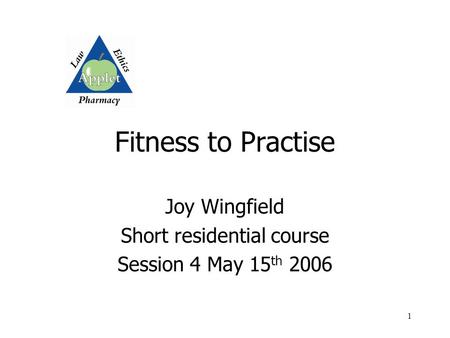 1 Fitness to Practise Joy Wingfield Short residential course Session 4 May 15 th 2006.