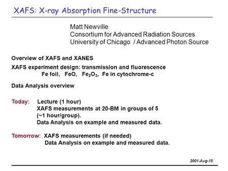 2001-Aug-15 Matt Newville Consortium for Advanced Radiation Sources University of Chicago / Advanced Photon Source XAFS: X-ray Absorption Fine-Structure.