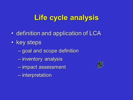 Life cycle analysis definition and application of LCAdefinition and application of LCA key stepskey steps –goal and scope definition –inventory analysis.
