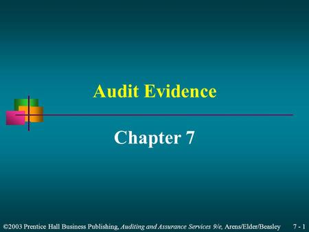 ©2003 Prentice Hall Business Publishing, Auditing and Assurance Services 9/e, Arens/Elder/Beasley 7 - 1 Audit Evidence Chapter 7.