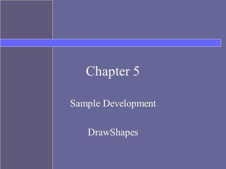 Chapter 5 Sample Development DrawShapes. Sample Development: Drawing Shapes Write an application that simulates a screensaver by drawing various geometric.