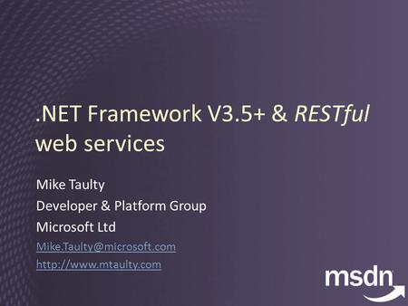 .NET Framework V3.5+ & RESTful web services Mike Taulty Developer & Platform Group Microsoft Ltd