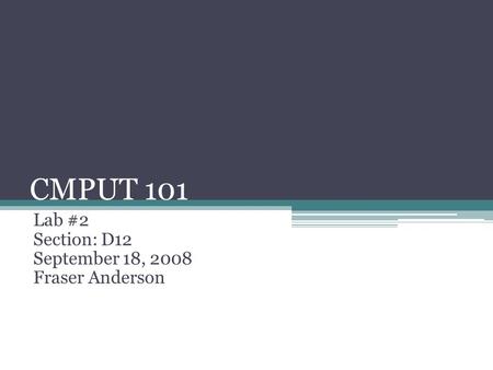 CMPUT 101 Lab #2 Section: D12 September 18, 2008 Fraser Anderson.