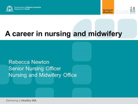 A career in nursing and midwifery Rebecca Newton Senior Nursing Officer Nursing and Midwifery Office.
