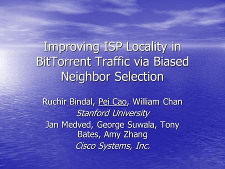 Improving ISP Locality in BitTorrent Traffic via Biased Neighbor Selection Ruchir Bindal, Pei Cao, William Chan Stanford University Jan Medved, George.