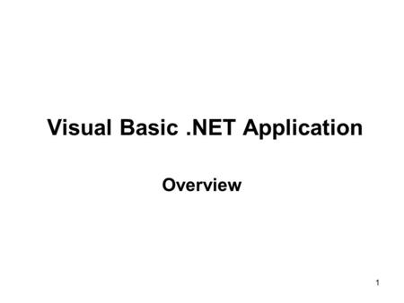 1 Visual Basic.NET Application Overview. 2 Objectives Discuss what a typical Visual Basic.NET application looks like Configure the Visual Studio.NET Integrated.