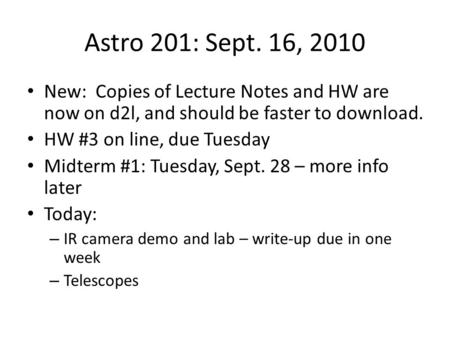 Astro 201: Sept. 16, 2010 New: Copies of Lecture Notes and HW are now on d2l, and should be faster to download. HW #3 on line, due Tuesday Midterm #1: