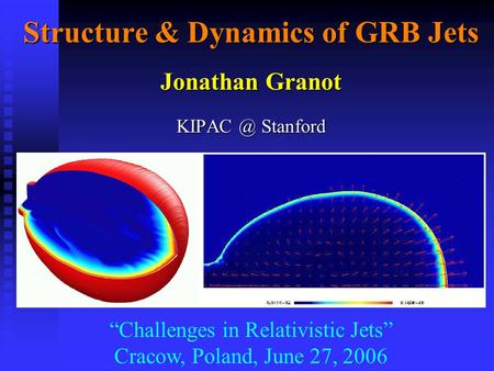 Structure & Dynamics of GRB Jets Jonathan Granot Stanford “Challenges in Relativistic Jets” Cracow, Poland, June 27, 2006.