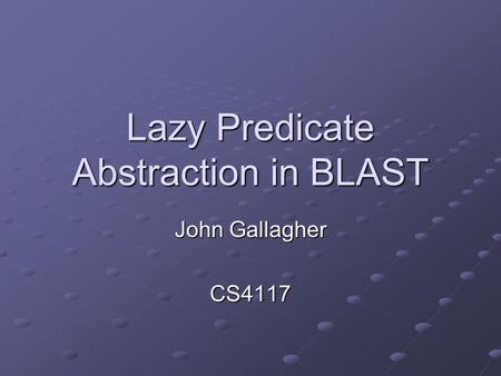 Lazy Predicate Abstraction in BLAST John Gallagher CS4117.