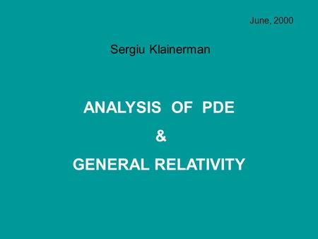 ANALYSIS OF PDE & GENERAL RELATIVITY Sergiu Klainerman June, 2000.